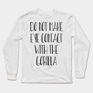 Do Not Make Eye Contact With The Gorilla Long Sleeve T-Shirt